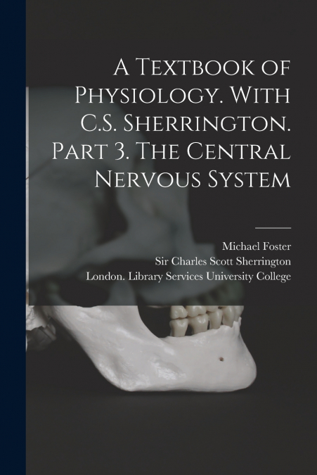 A TEXTBOOK OF PHYSIOLOGY. WITH C.S. SHERRINGTON. PART 3. THE