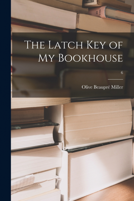 THE LATCH KEY OF MY BOOKHOUSE, 6