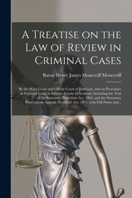 A TREATISE ON THE LAW OF REVIEW IN CRIMINAL CASES