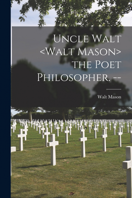 UNCLE WALT THE POET PHILOSOPHER. --