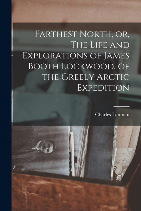 FARTHEST NORTH, OR, THE LIFE AND EXPLORATIONS OF JAMES BOOTH