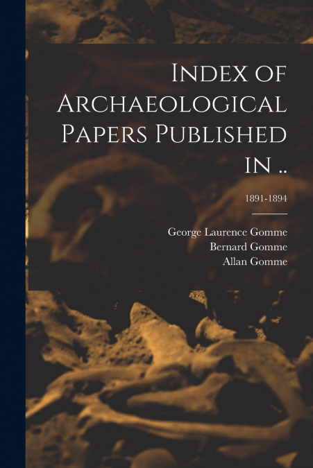 INDEX OF ARCHAEOLOGICAL PAPERS PUBLISHED IN .., 1891-1894