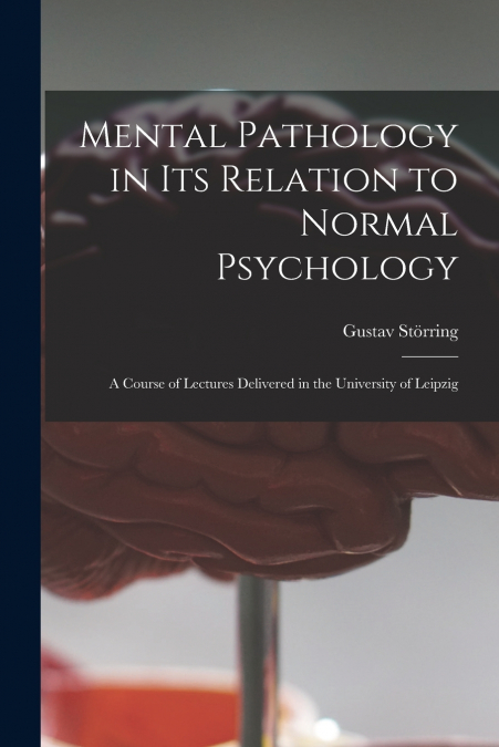 MENTAL PATHOLOGY IN ITS RELATION TO NORMAL PSYCHOLOGY, A COU