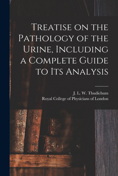 TREATISE ON THE PATHOLOGY OF THE URINE, INCLUDING A COMPLETE