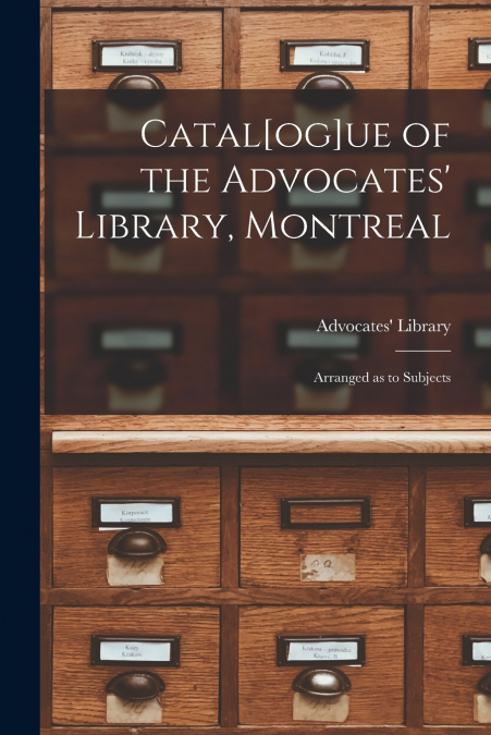 CATAL[OG]UE OF THE ADVOCATES? LIBRARY, MONTREAL [MICROFORM]