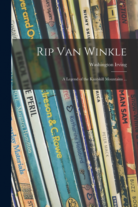 RIP VAN WINKLE, A LEGEND OF THE KAATSKILL MOUNTAINS ...