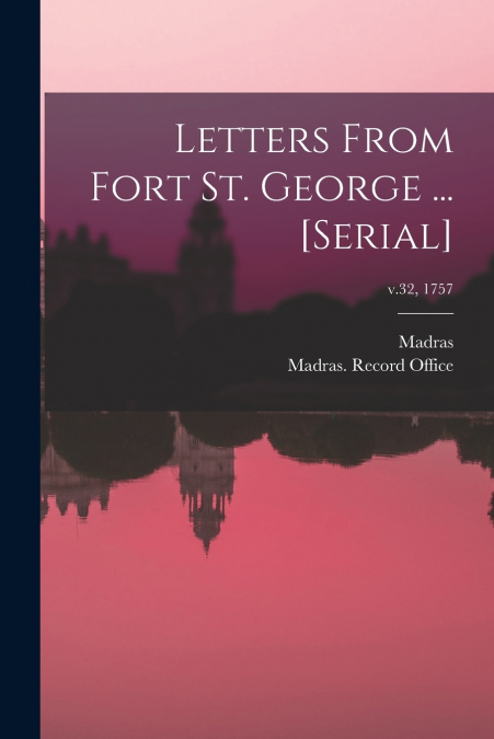 LETTERS TO FORT ST. GEORGE ... [SERIAL], V.34(1754) C.1
