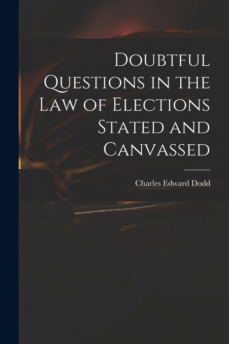 DOUBTFUL QUESTIONS IN THE LAW OF ELECTIONS STATED AND CANVAS