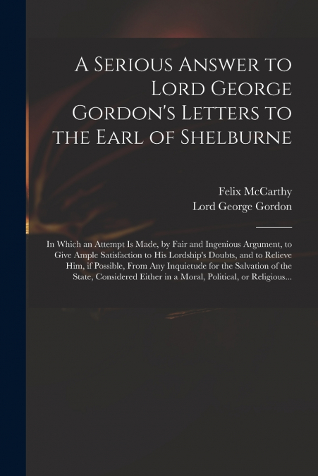 A SERIOUS ANSWER TO LORD GEORGE GORDON?S LETTERS TO THE EARL