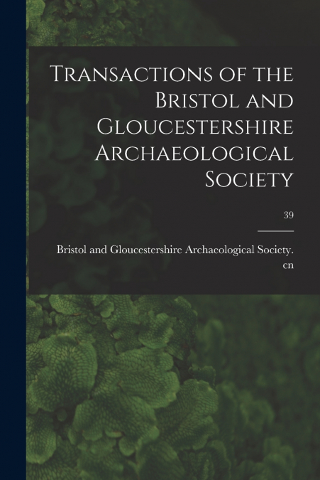 TRANSACTIONS OF THE BRISTOL AND GLOUCESTERSHIRE ARCHAEOLOGIC