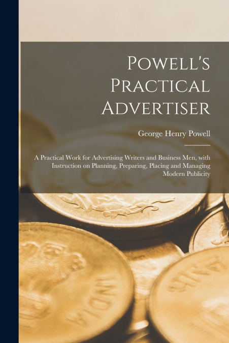 POWELL?S PRACTICAL ADVERTISER [MICROFORM], A PRACTICAL WORK