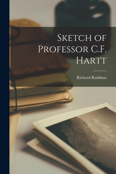 SKETCH OF PROFESSOR C.F. HARTT