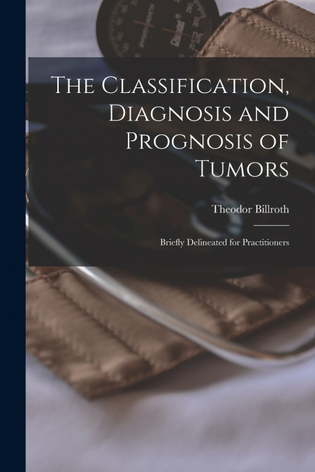 THE CLASSIFICATION, DIAGNOSIS AND PROGNOSIS OF TUMORS