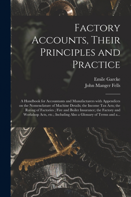 FACTORY ACCOUNTS, THEIR PRINCIPLES AND PRACTICE, A HANDBOOK