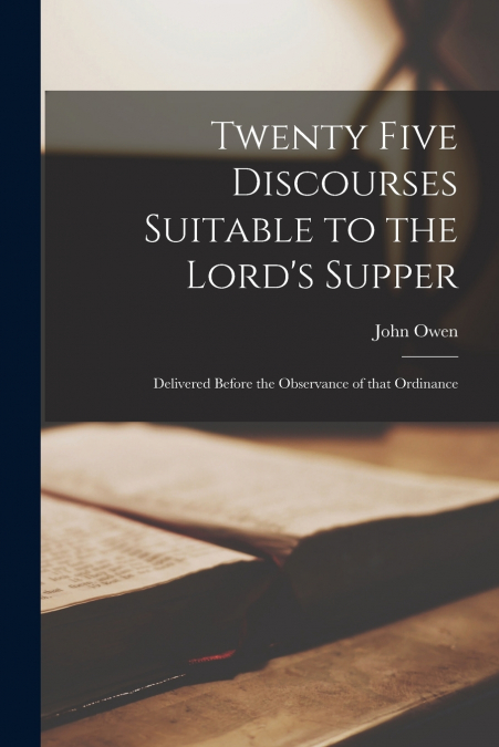 TWENTY FIVE DISCOURSES SUITABLE TO THE LORD?S SUPPER