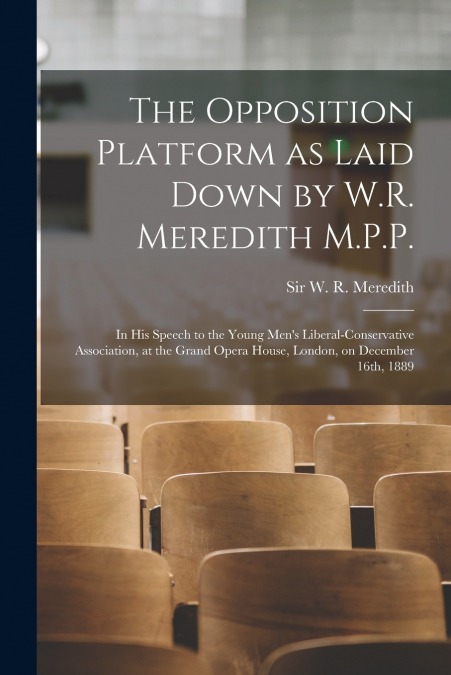 THE OPPOSITION PLATFORM AS LAID DOWN BY W.R. MEREDITH M.P.P.
