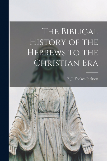 THE BIBLICAL HISTORY OF THE HEBREWS TO THE CHRISTIAN ERA [MI