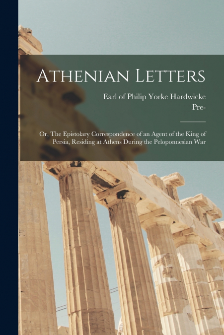 ATHENIAN LETTERS, OR, THE EPISTOLARY CORRESPONDENCE OF AN AG