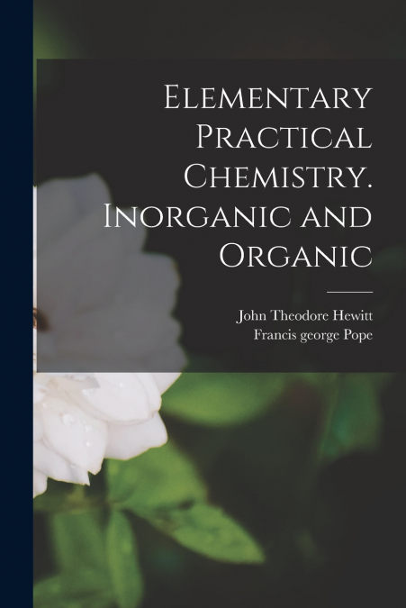 ELEMENTARY PRACTICAL CHEMISTRY. INORGANIC AND ORGANIC