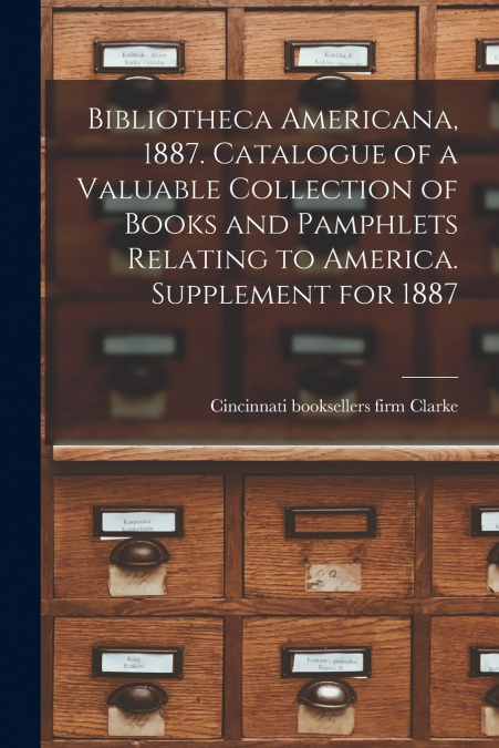 BIBLIOTHECA AMERICANA, 1887. CATALOGUE OF A VALUABLE COLLECT