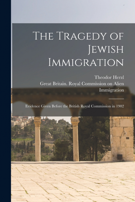 THE TRAGEDY OF JEWISH IMMIGRATION, EVIDENCE GIVEN BEFORE THE