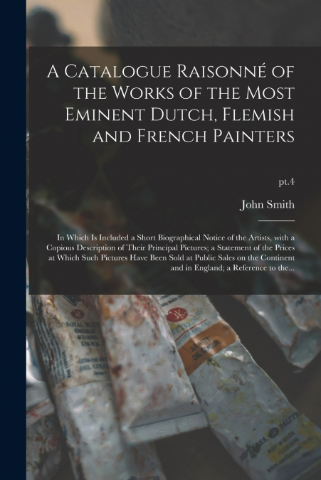 A CATALOGUE RAISONNE OF THE WORKS OF THE MOST EMINENT DUTCH,