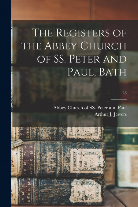 THE REGISTERS OF THE ABBEY CHURCH OF SS. PETER AND PAUL, BAT