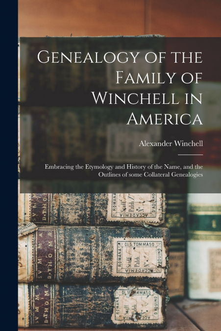 GENEALOGY OF THE FAMILY OF WINCHELL IN AMERICA, EMBRACING TH