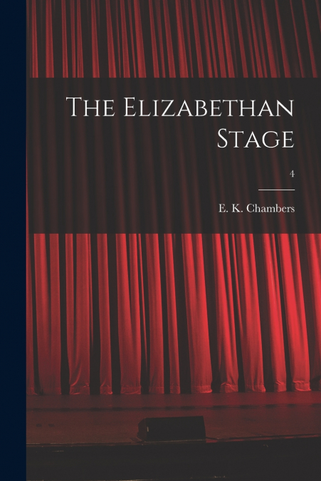 THE ELIZABETHAN STAGE, 4