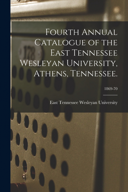 FOURTH ANNUAL CATALOGUE OF THE EAST TENNESSEE WESLEYAN UNIVE