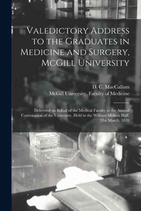 VALEDICTORY ADDRESS TO THE GRADUATES IN MEDICINE AND SURGERY