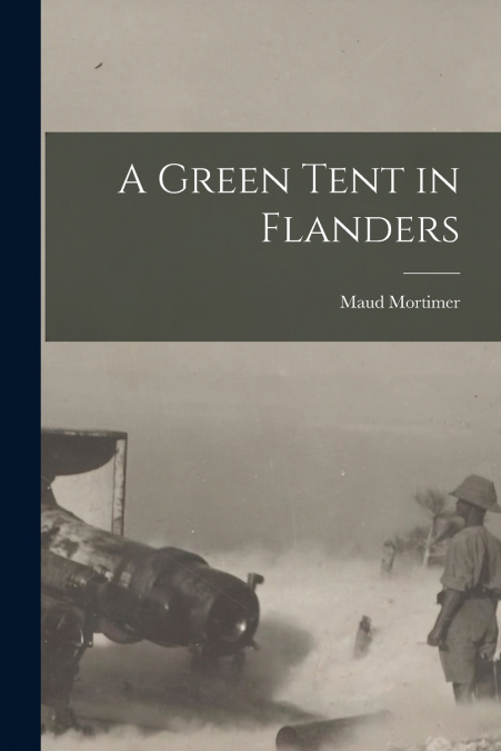 A GREEN TENT IN FLANDERS [MICROFORM]