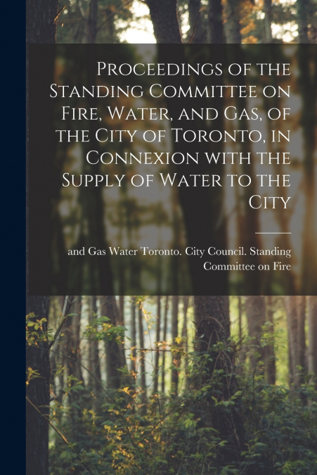 PROCEEDINGS OF THE STANDING COMMITTEE ON FIRE, WATER, AND GA