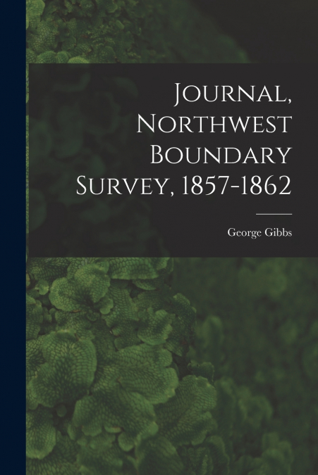 JOURNAL, NORTHWEST BOUNDARY SURVEY, 1857-1862