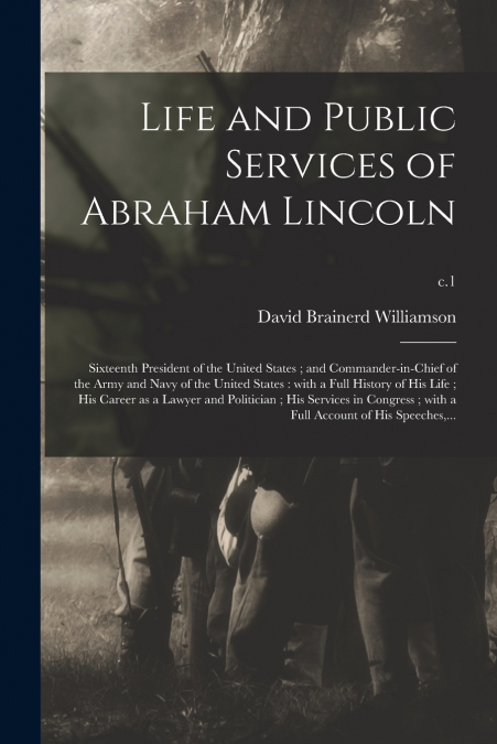 LIFE AND PUBLIC SERVICES OF ABRAHAM LINCOLN , SIXTEENTH PRES