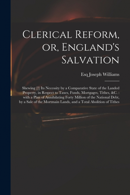 CLERICAL REFORM, OR, ENGLAND?S SALVATION