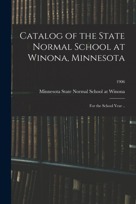 CATALOG OF THE STATE NORMAL SCHOOL AT WINONA, MINNESOTA