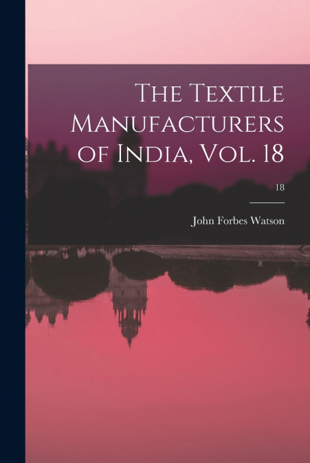 THE TEXTILE MANUFACTURERS OF INDIA, VOL. 18, 18