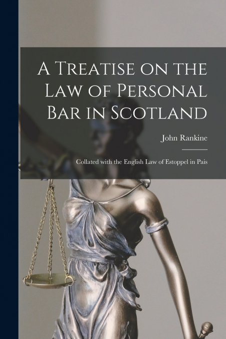 A TREATISE ON THE LAW OF PERSONAL BAR IN SCOTLAND