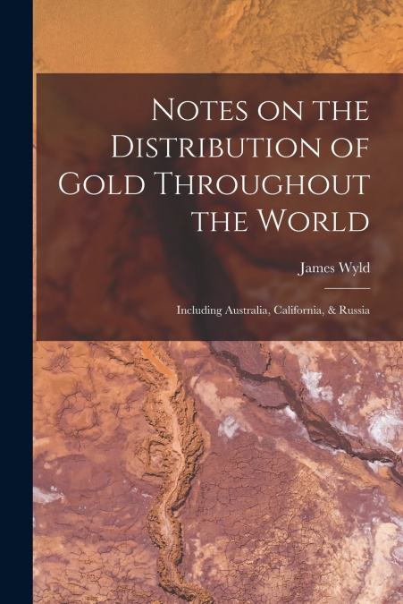 NOTES ON THE DISTRIBUTION OF GOLD THROUGHOUT THE WORLD