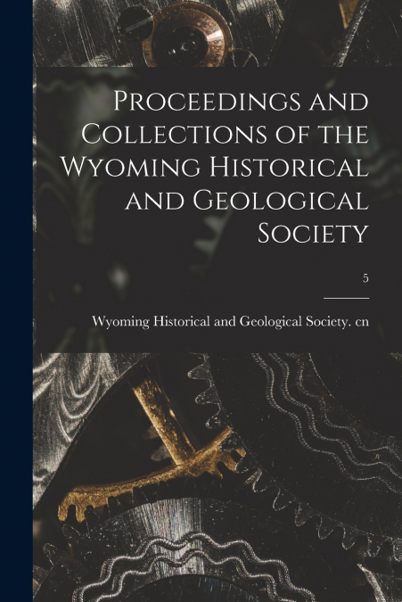 PROCEEDINGS AND COLLECTIONS OF THE WYOMING HISTORICAL AND GE
