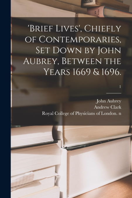 ?BRIEF LIVES?, CHIEFLY OF CONTEMPORARIES, SET DOWN BY JOHN A