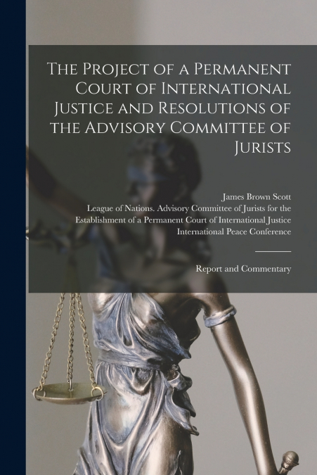 THE PROJECT OF A PERMANENT COURT OF INTERNATIONAL JUSTICE AN