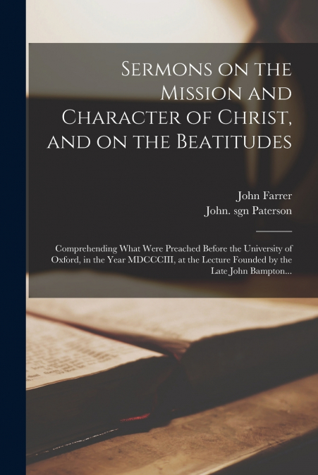 SERMONS ON THE MISSION AND CHARACTER OF CHRIST, AND ON THE B