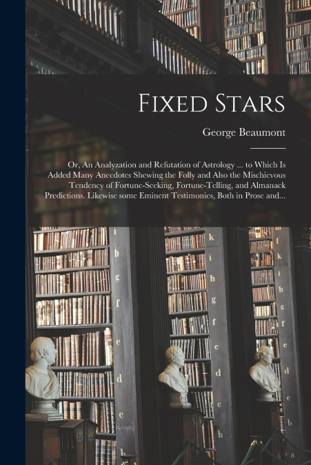 FIXED STARS, OR, AN ANALYZATION AND REFUTATION OF ASTROLOGY