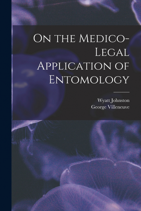 ON THE MEDICO-LEGAL APPLICATION OF ENTOMOLOGY [MICROFORM]