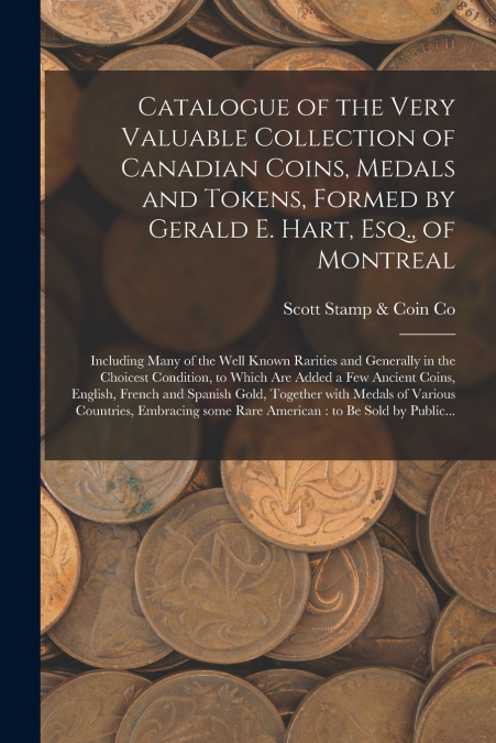 CATALOGUE OF THE VERY VALUABLE COLLECTION OF CANADIAN COINS,
