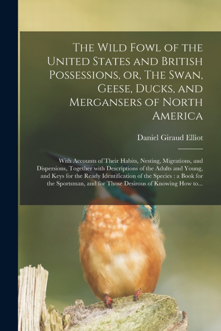 THE WILD FOWL OF THE UNITED STATES AND BRITISH POSSESSIONS,