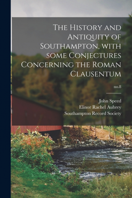 THE HISTORY AND ANTIQUITY OF SOUTHAMPTON, WITH SOME CONJECTU
