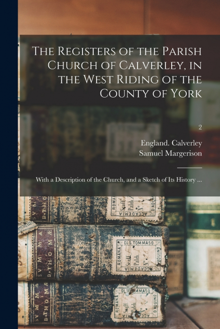 THE REGISTERS OF THE PARISH CHURCH OF CALVERLEY, IN THE WEST